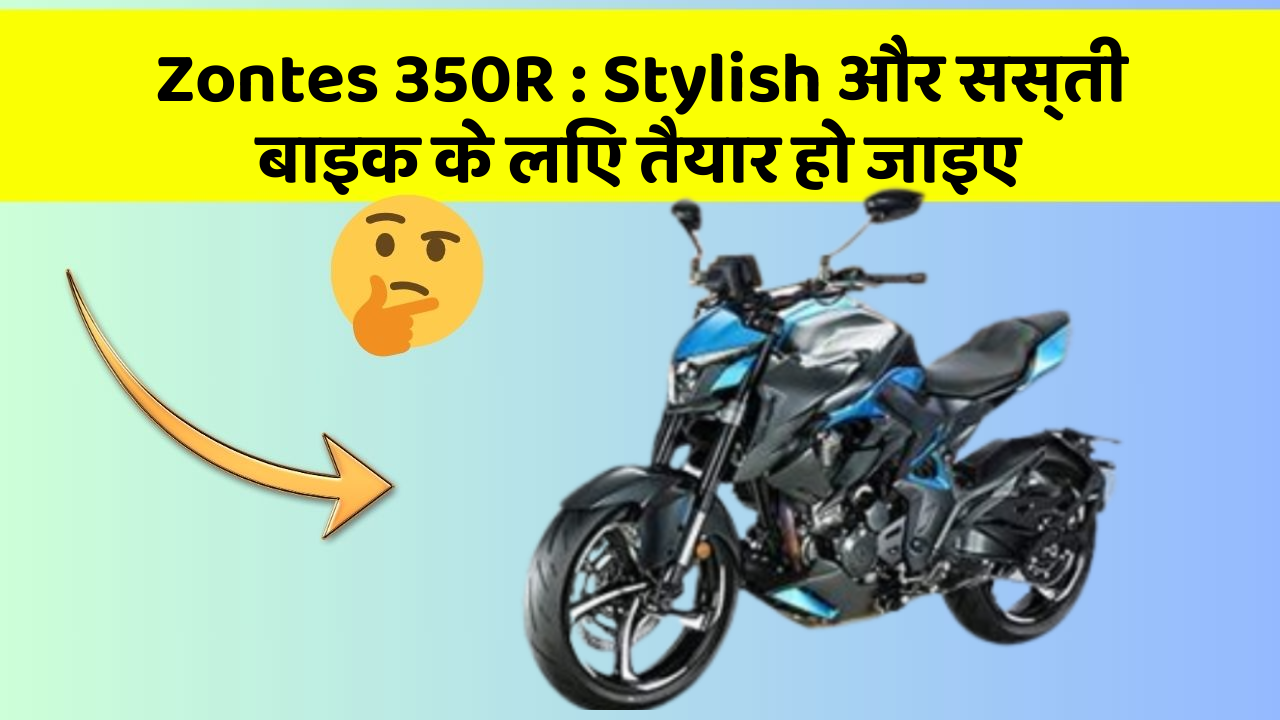Zontes 350R: Stylish और सस्ती बाइक के लिए तैयार हो जाइए