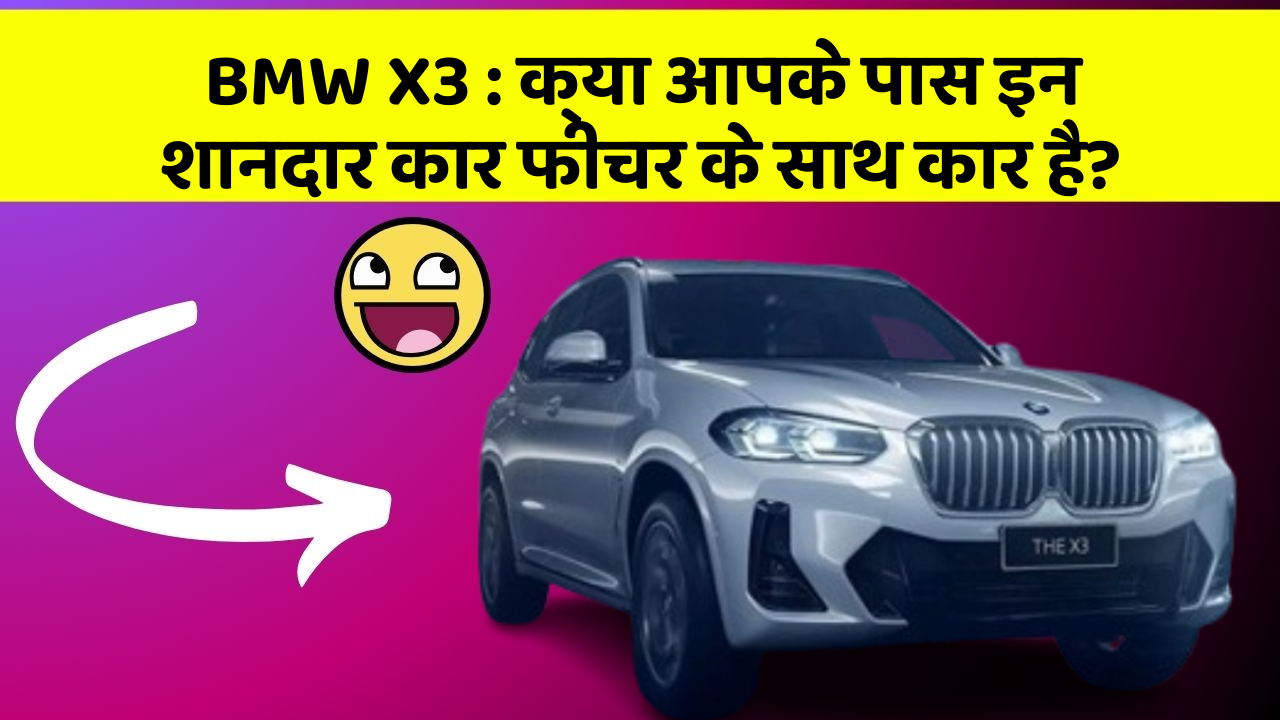 BMW X3: क्या आपके पास इन शानदार कार फीचर के साथ कार है?