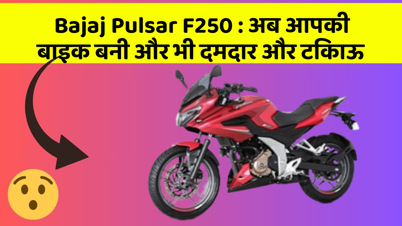 Bajaj Pulsar F250: अब आपकी बाइक बनी और भी दमदार और टिकाऊ