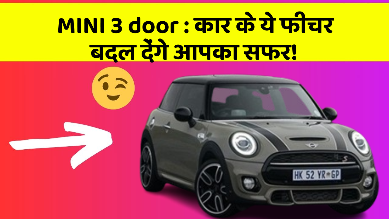 MINI 3 door: कार के ये फीचर बदल देंगे आपका सफर!