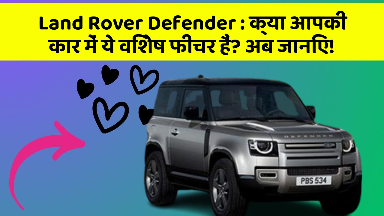 Land Rover Defender:क्या आपकी कार में ये विशेष फीचर हैं? अब जानिए!