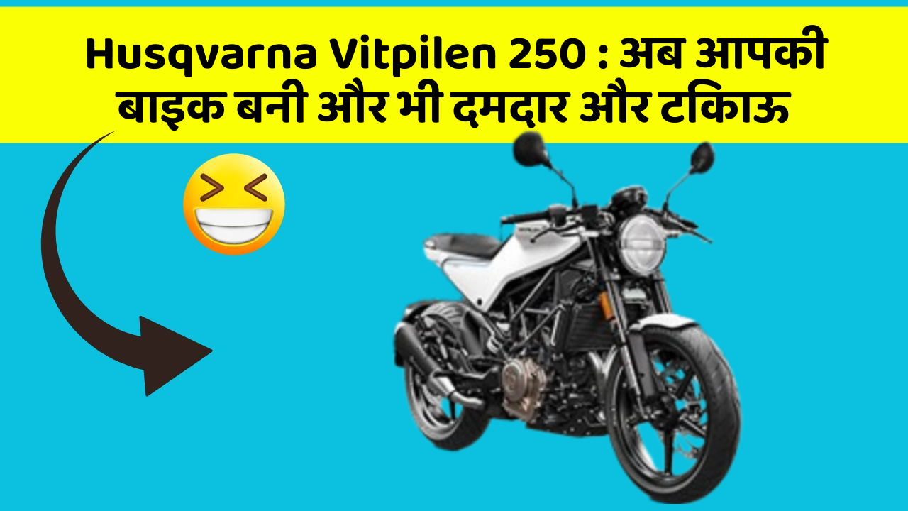 Husqvarna Vitpilen 250: अब आपकी बाइक बनी और भी दमदार और टिकाऊ