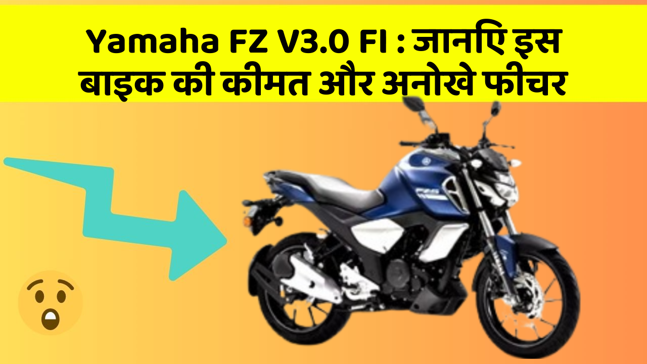 Yamaha FZ V3.0 FI : जानिए इस बाइक की कीमत और अनोखे फीचर