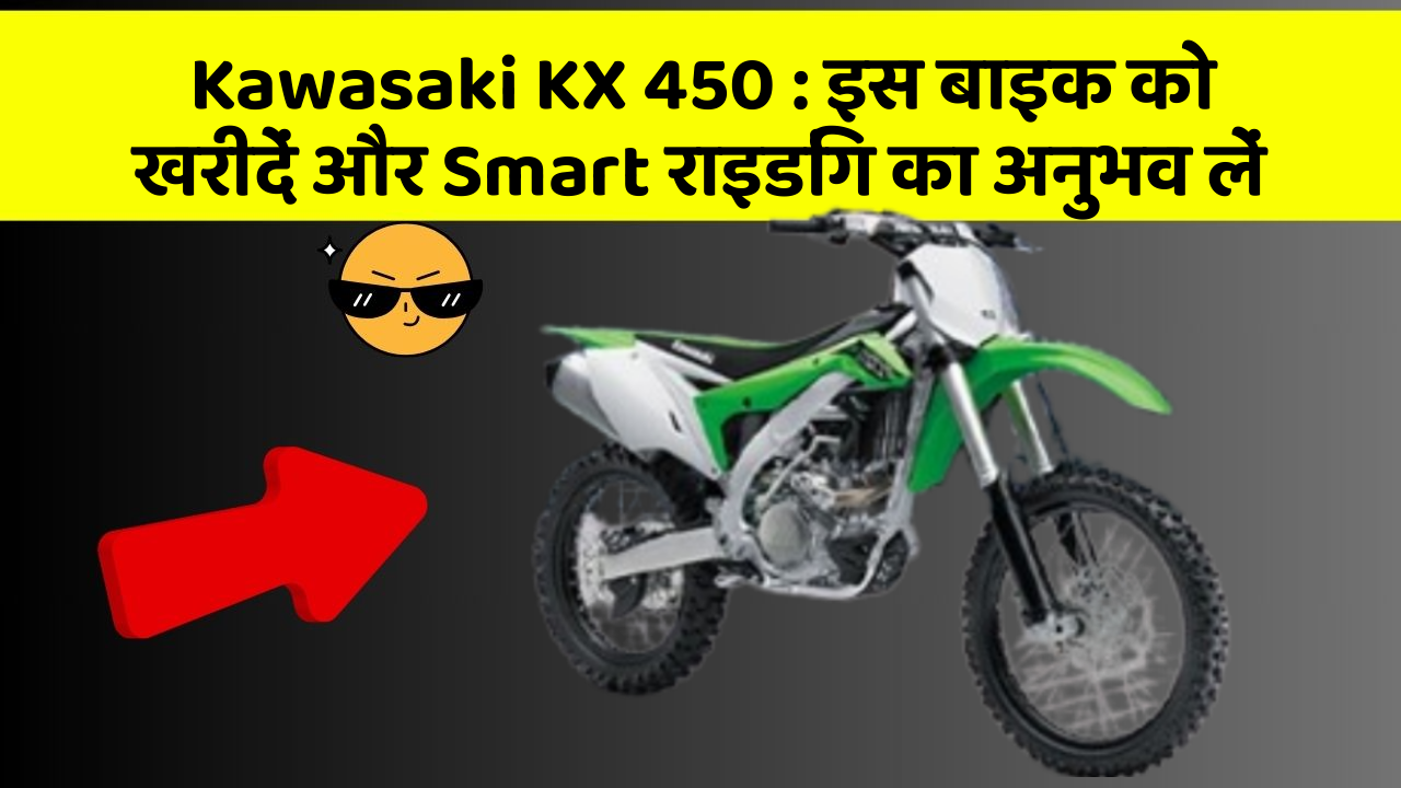 Kawasaki KX 450: इस बाइक को खरीदें और Smart राइडिंग का अनुभव लें