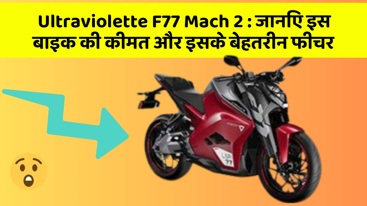 Ultraviolette F77 Mach 2: जानिए इस बाइक की कीमत और इसके बेहतरीन फीचर