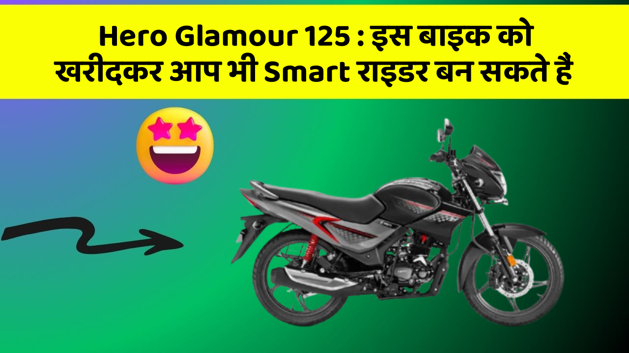 Hero Glamour 125: इस बाइक को खरीदकर आप भी Smart राइडर बन सकते हैं
