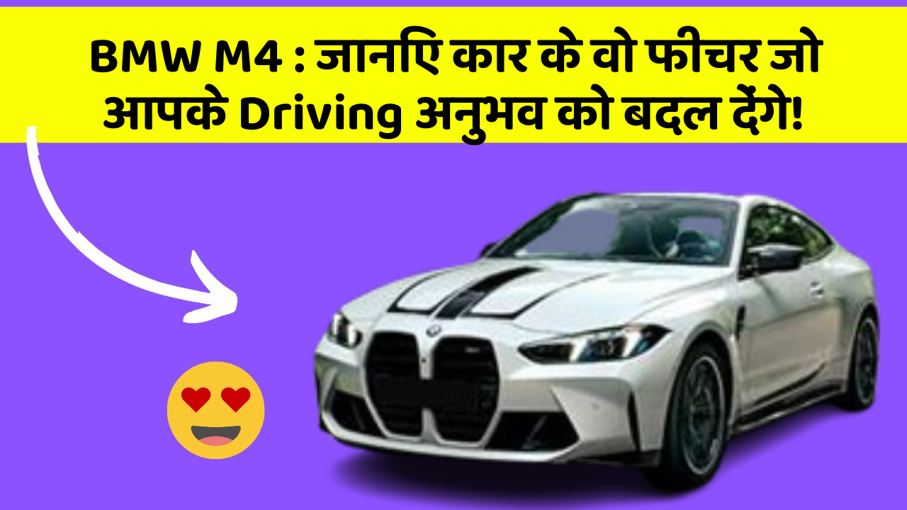 BMW M4: जानिए कार के वो फीचर जो आपके Driving अनुभव को बदल देंगे!