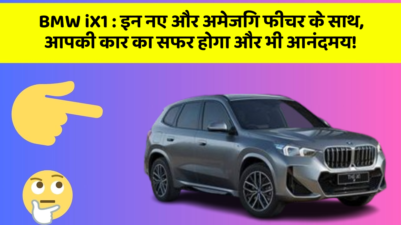 BMW iX1:इन नए और अमेजिंग फीचर के साथ, आपकी कार का सफर होगा और भी आनंदमय!