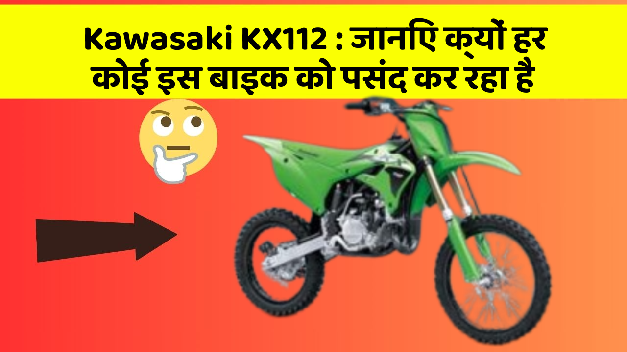 Kawasaki KX112: जानिए क्यों हर कोई इस बाइक को पसंद कर रहा है