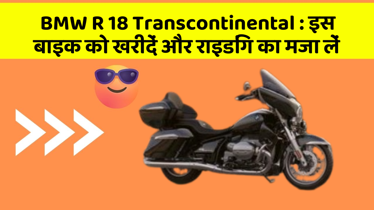 BMW R 18 Transcontinental: इस बाइक को खरीदें और राइडिंग का मजा लें