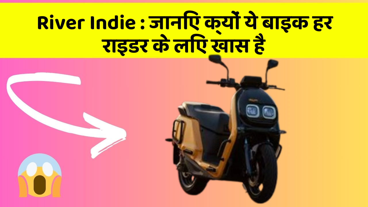 River Indie: जानिए क्यों ये बाइक हर राइडर के लिए खास है