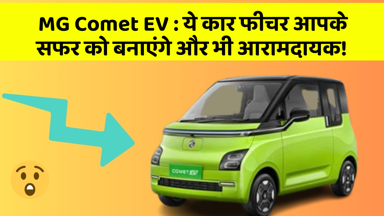 MG Comet EV:ये कार फीचर आपके सफर को बनाएंगे और भी आरामदायक!