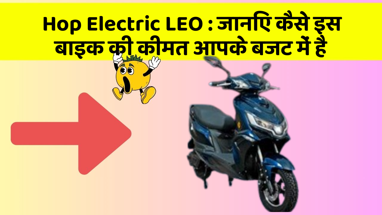Hop Electric LEO: जानिए कैसे इस बाइक की कीमत आपके बजट में है